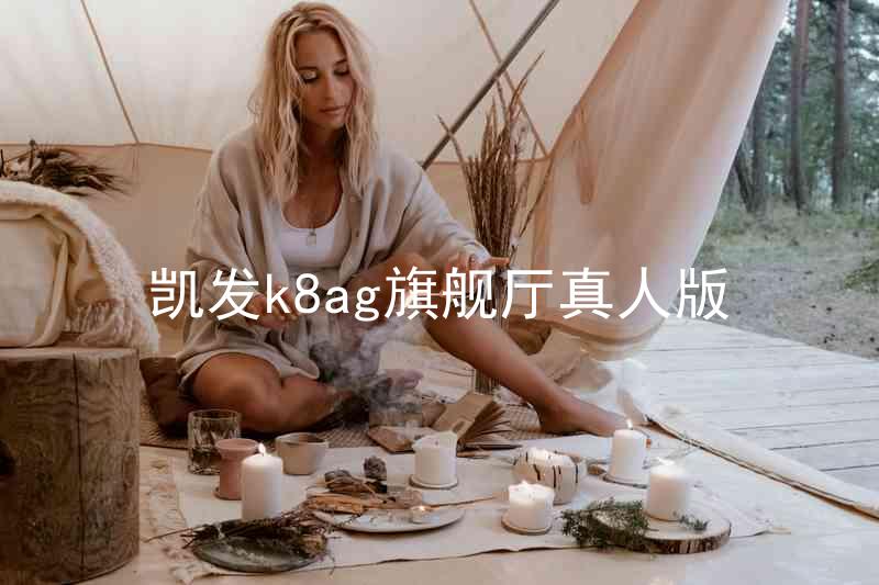 凯发k8ag旗舰厅真人版